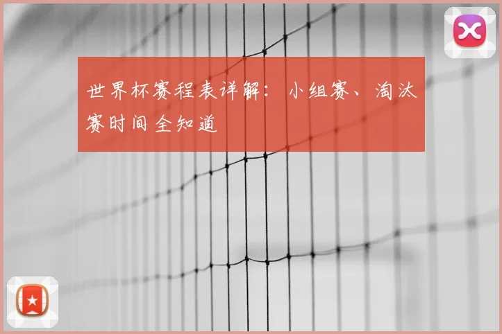世界杯赛程表详解：小组赛、淘汰赛时间全知道