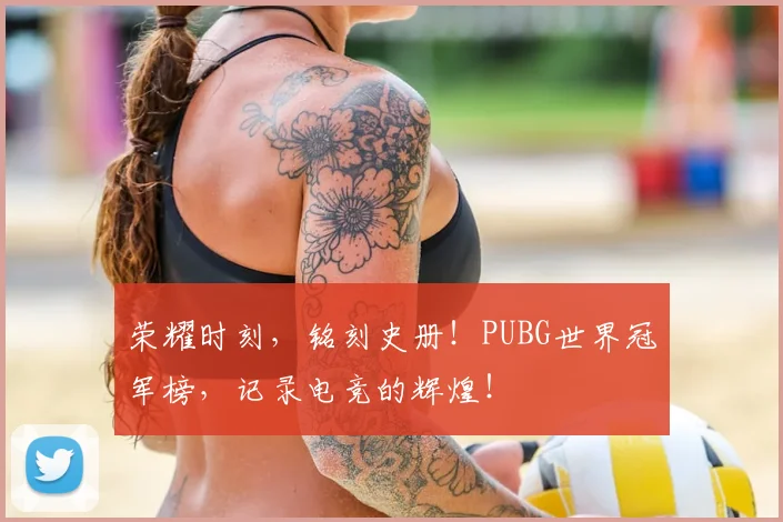 荣耀时刻，铭刻史册！PUBG世界冠军榜，记录电竞的辉煌！