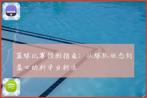 篮球比赛预测指南：从球队状态到盘口的科学分析法
